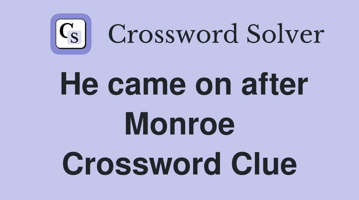He came on after Monroe Crossword Clue