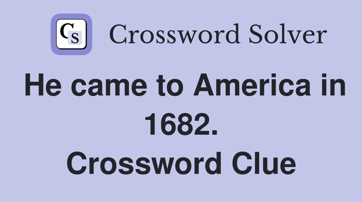 He came to America in 1682. Crossword Clue