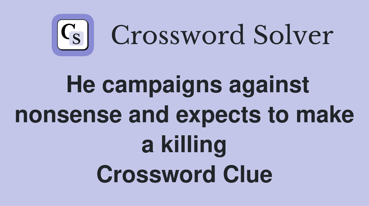 He campaigns against nonsense and expects to make a killing Crossword Clue