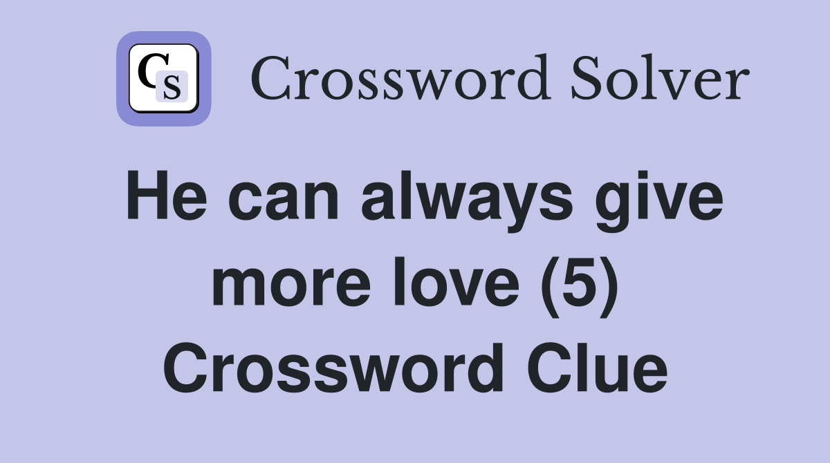 He can always give more love (5) Crossword Clue