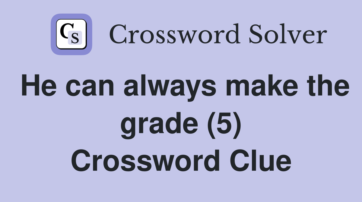 He can always make the grade (5) Crossword Clue