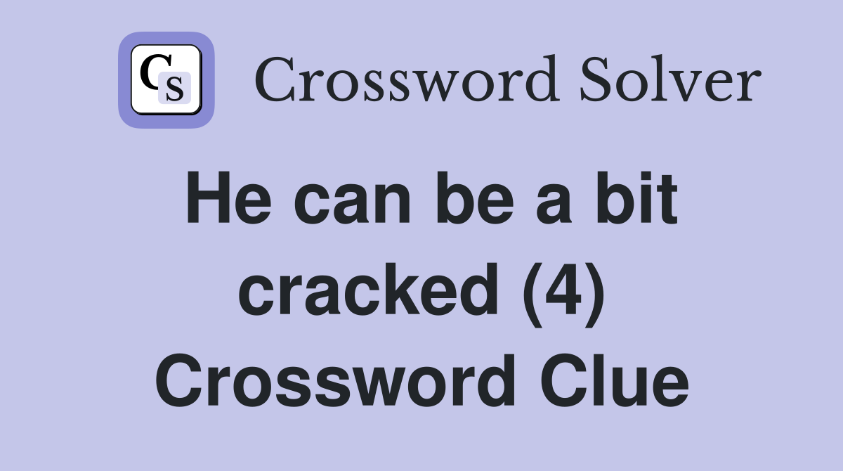 He can be a bit cracked (4) Crossword Clue