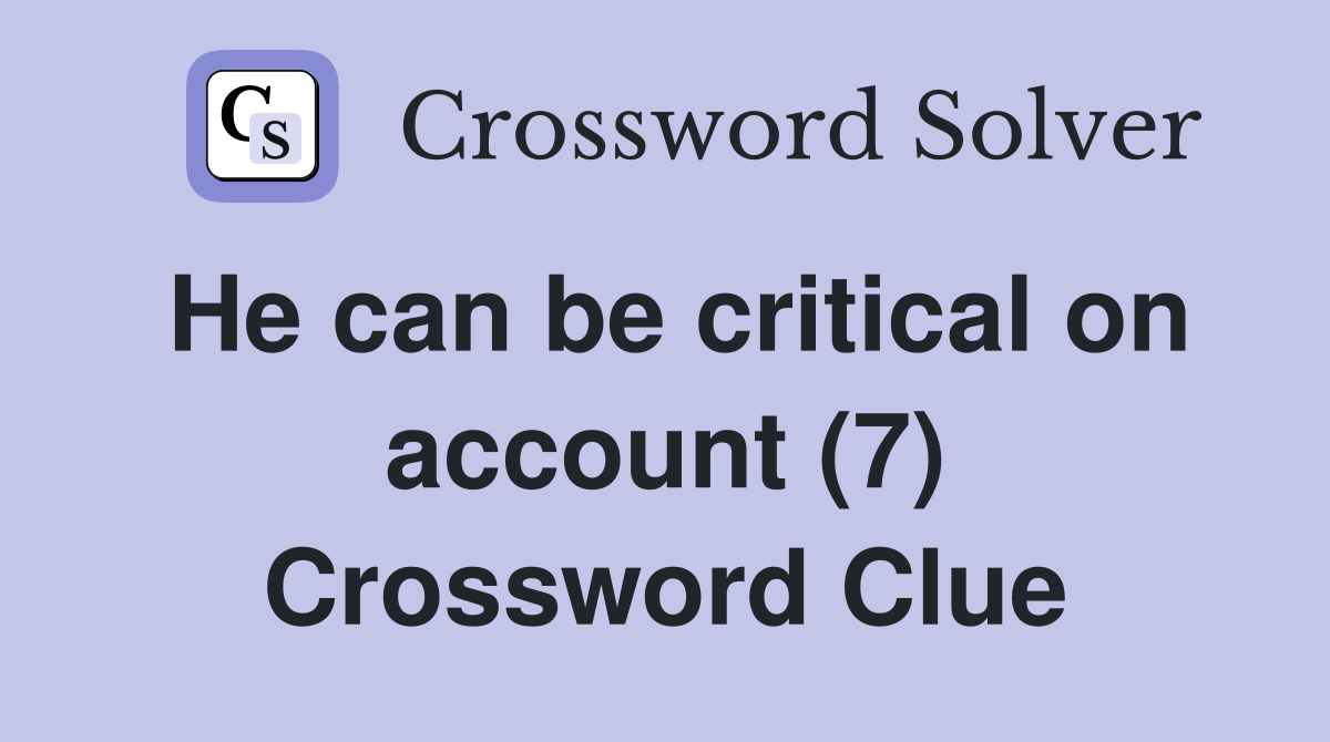 He can be critical on account (7) Crossword Clue