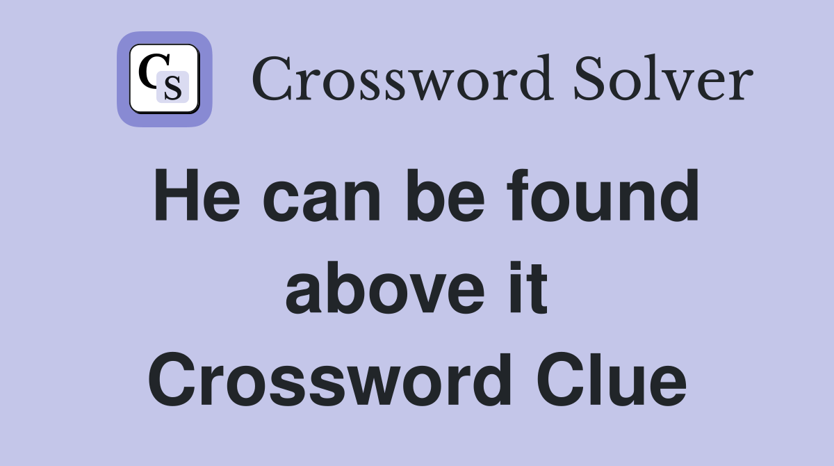 He can be found above it Crossword Clue