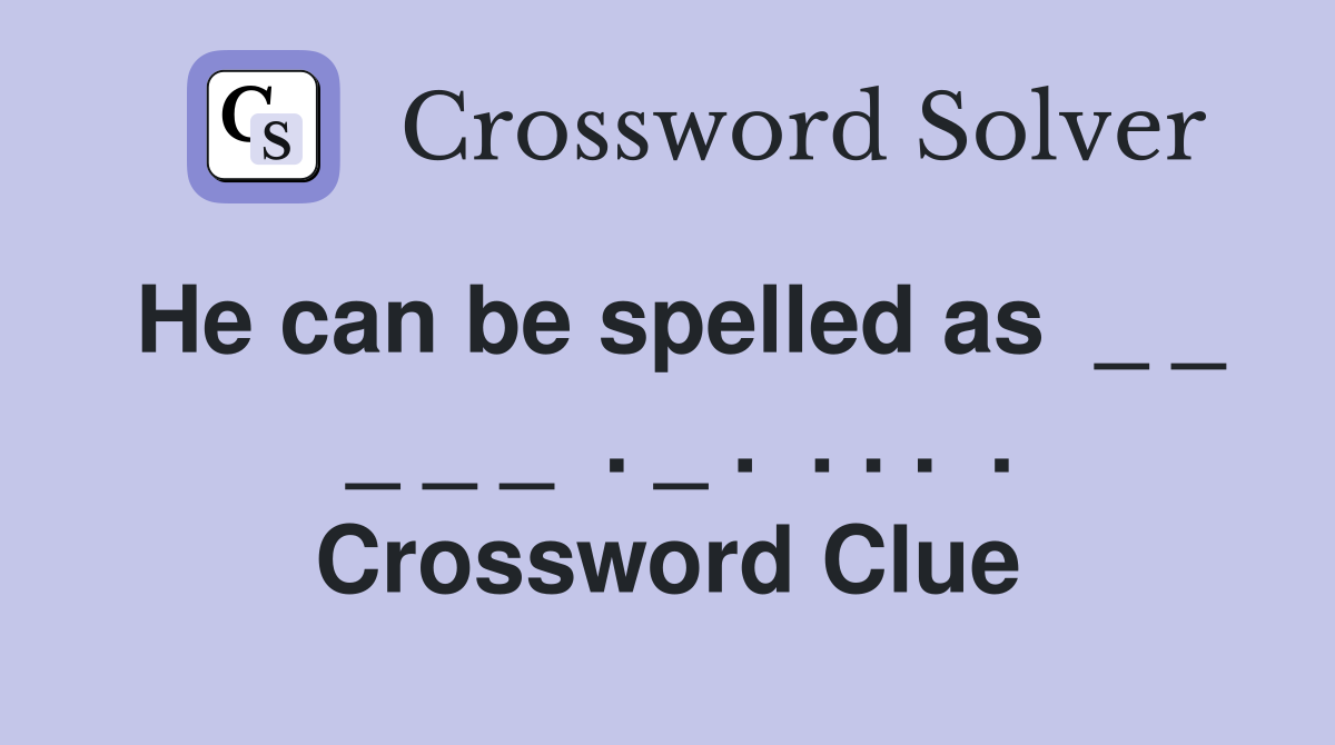 He can be spelled as  _ _  _ _ _  . _ .  . . .  . Crossword Clue