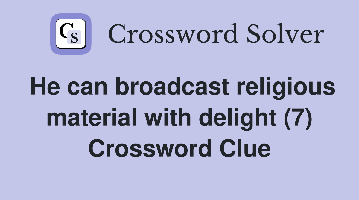 He can broadcast religious material with delight (7) Crossword Clue