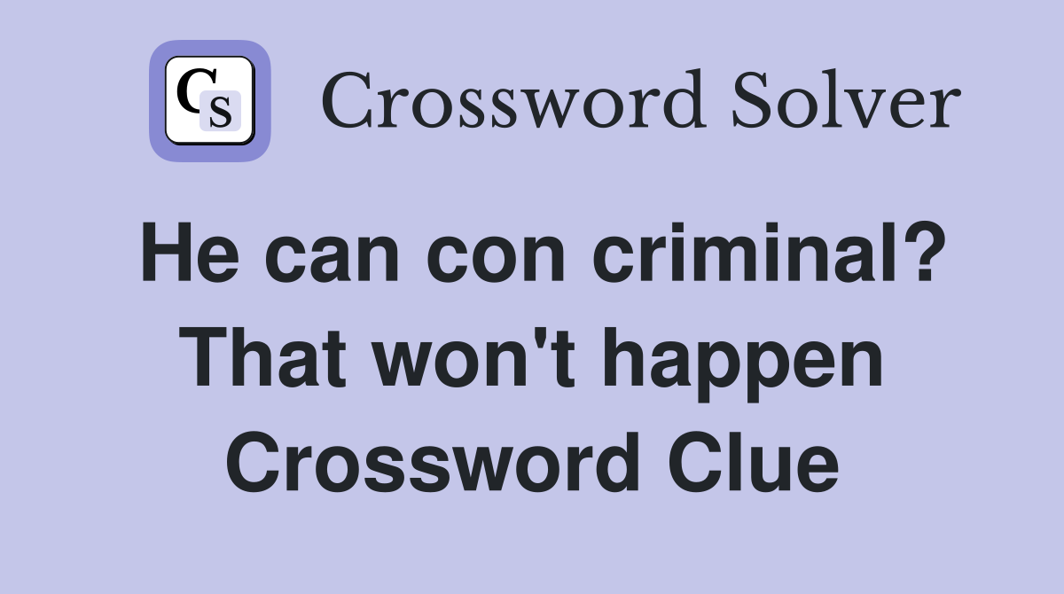 He can con criminal? That won't happen Crossword Clue