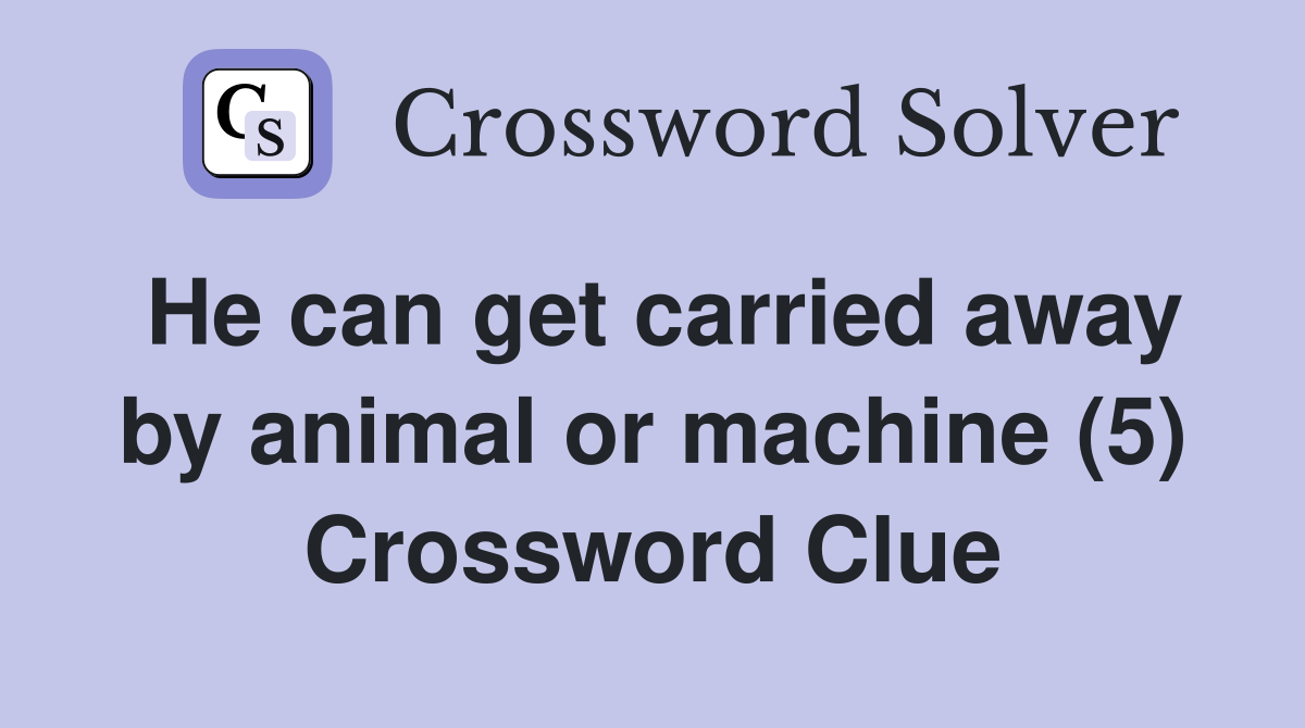 He can get carried away by animal or machine (5) Crossword Clue