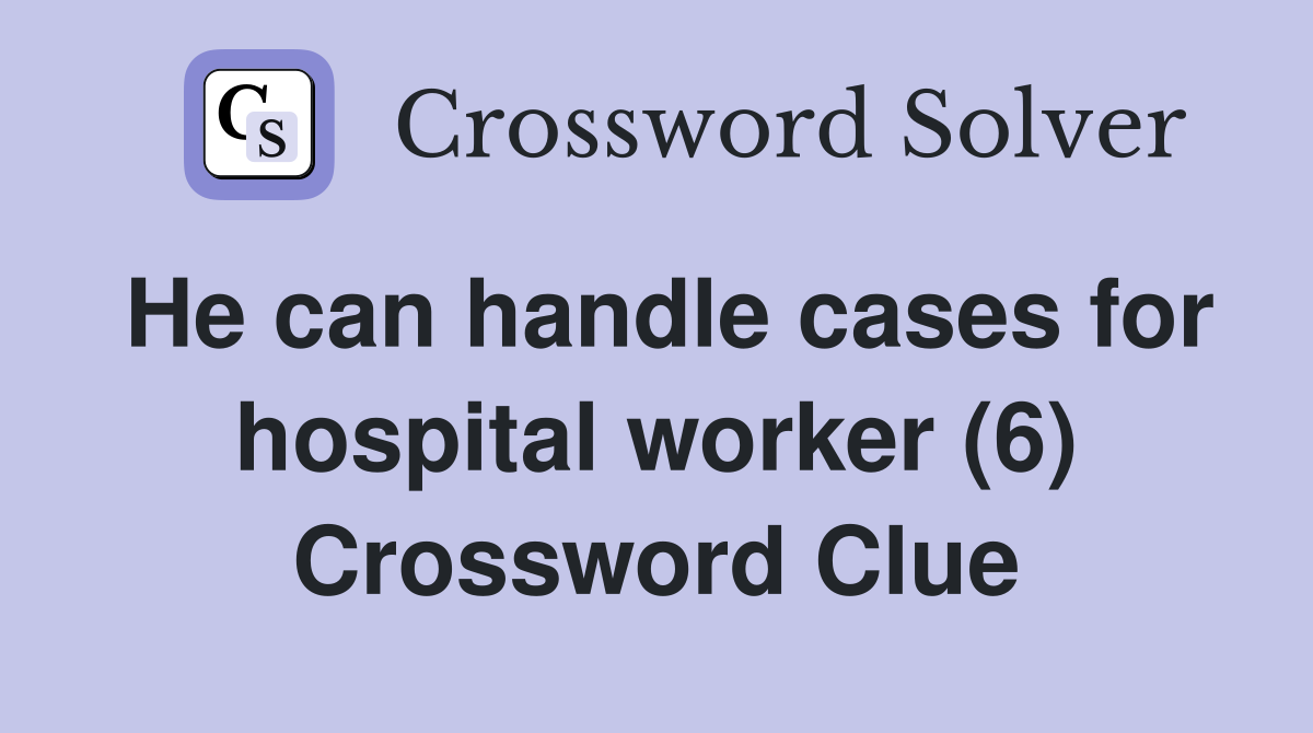 He can handle cases for hospital worker (6) Crossword Clue