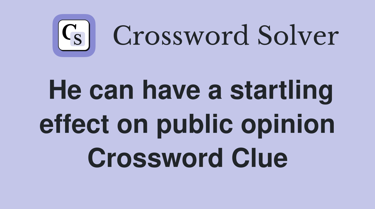 He can have a startling effect on public opinion Crossword Clue
