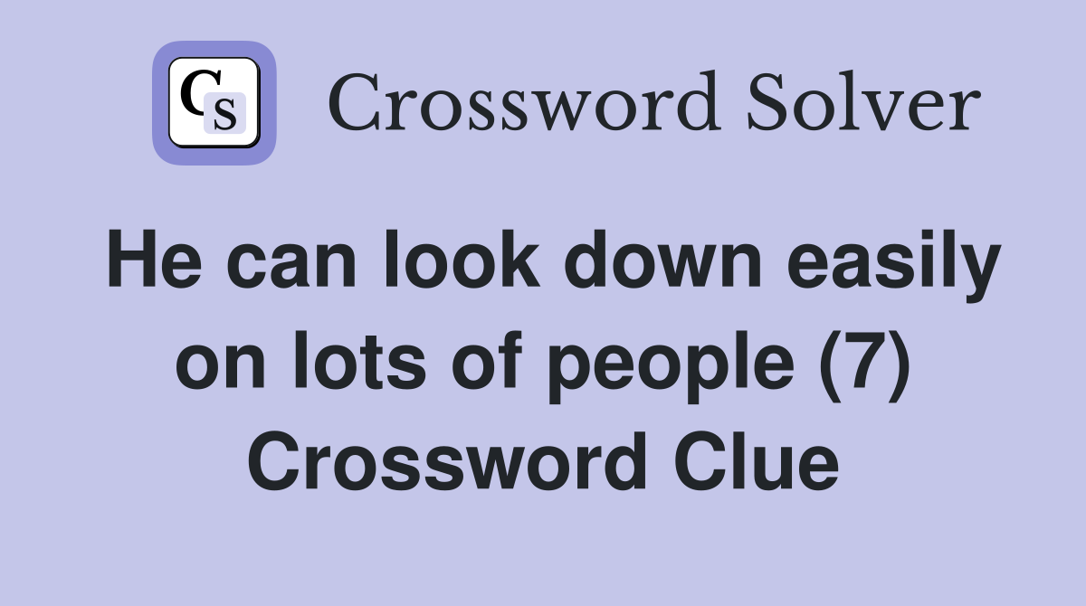 He can look down easily on lots of people (7) Crossword Clue