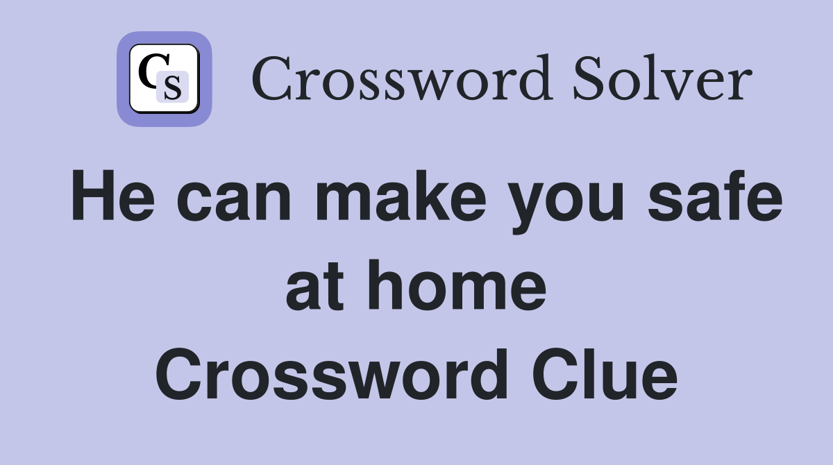 He can make you safe at home Crossword Clue