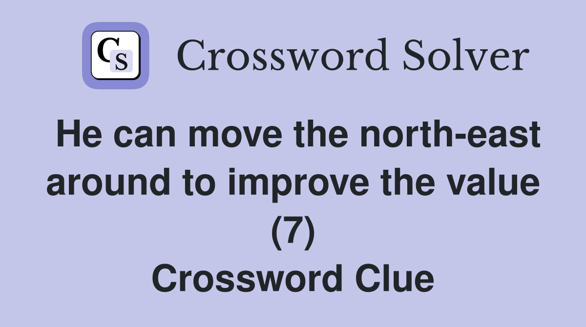 He can move the north-east around to improve the value (7) Crossword Clue