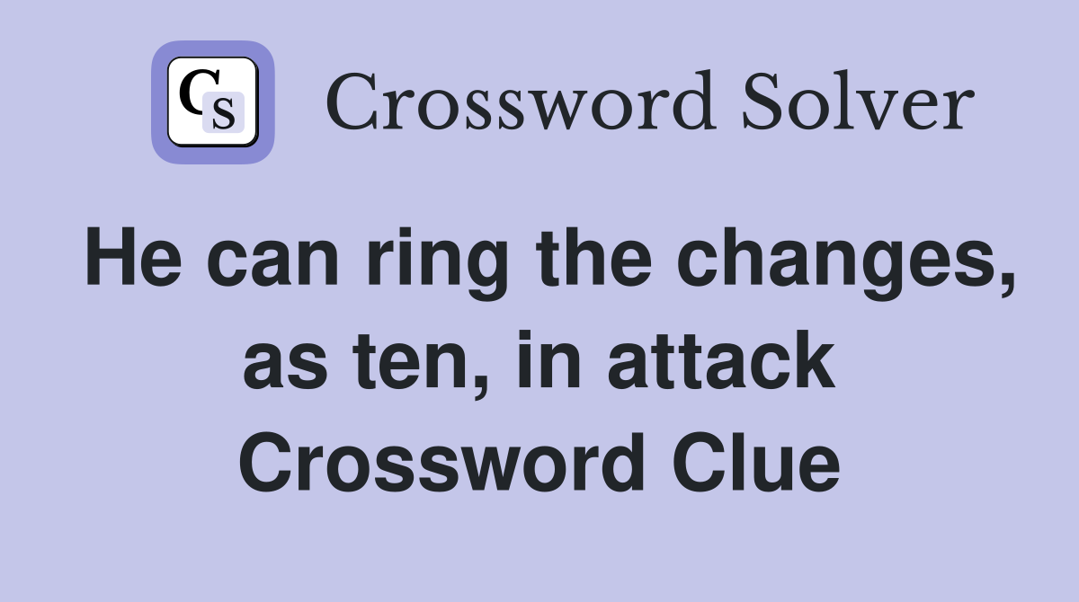 He can ring the changes, as ten, in attack Crossword Clue