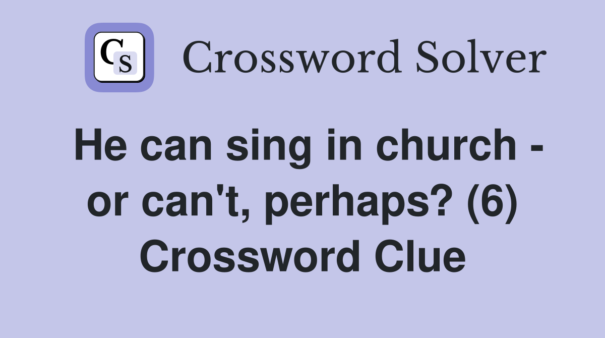He can sing in church - or can't, perhaps? (6) Crossword Clue
