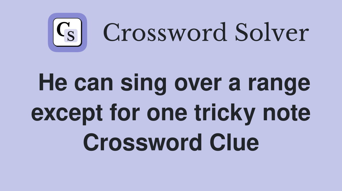 He can sing over a range except for one tricky note Crossword Clue