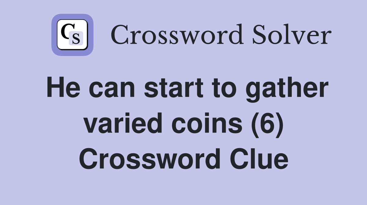He can start to gather varied coins (6) Crossword Clue