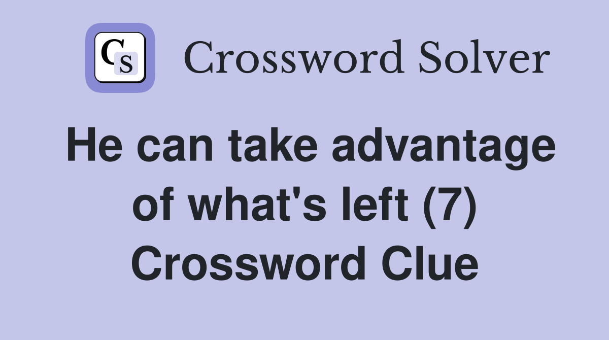 He can take advantage of what's left (7) Crossword Clue