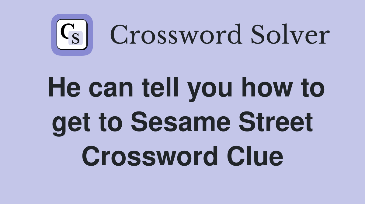 He can tell you how to get to Sesame Street Crossword Clue