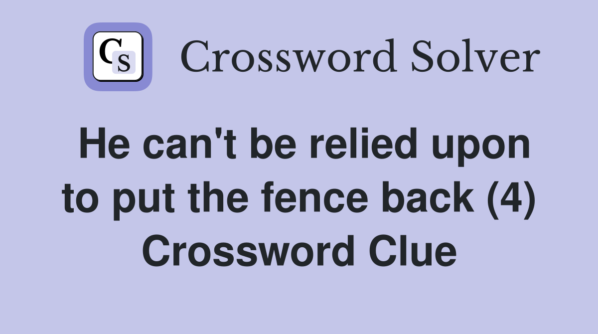 He can't be relied upon to put the fence back (4) Crossword Clue