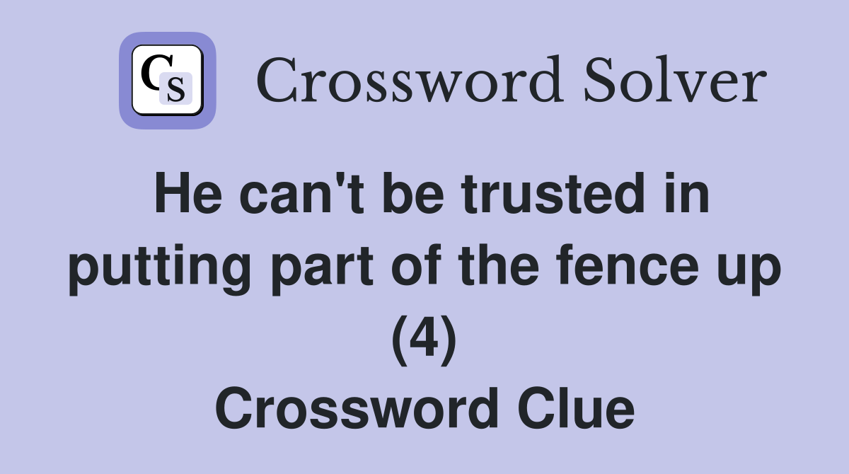 He can't be trusted in putting part of the fence up (4) Crossword Clue
