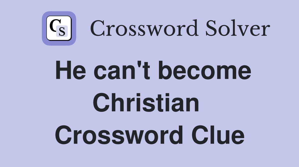 He can't become Christian  Crossword Clue