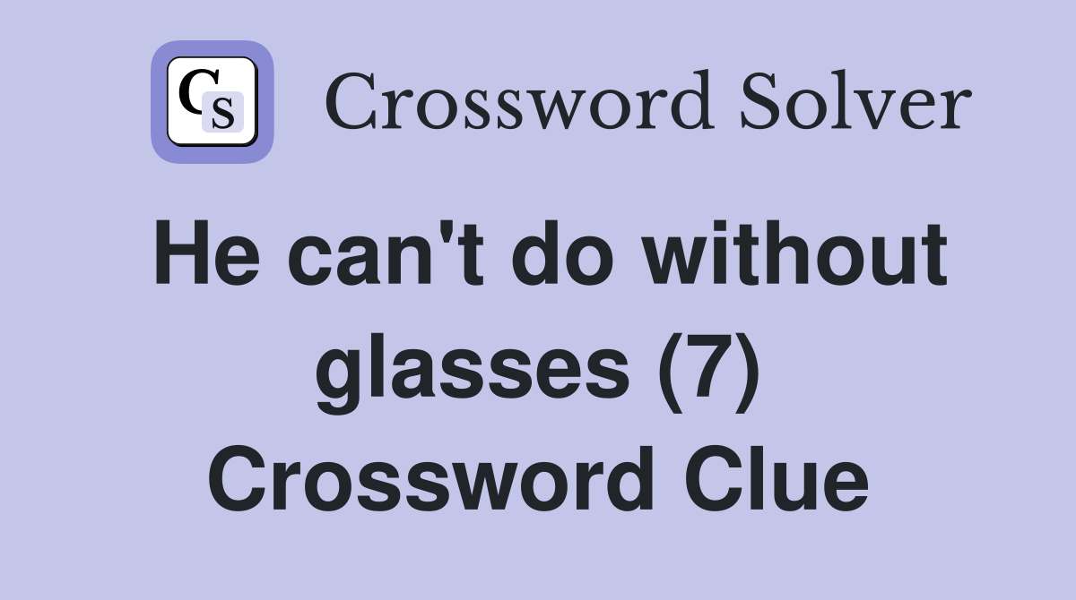 He can't do without glasses (7) Crossword Clue