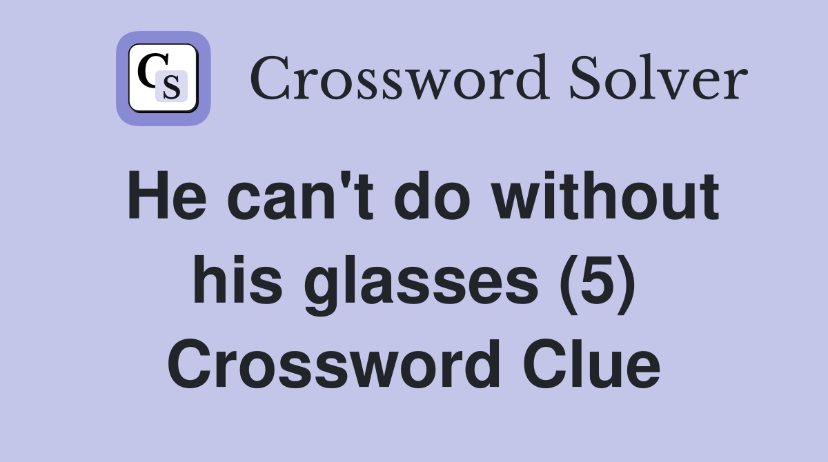He can't do without his glasses (5) Crossword Clue