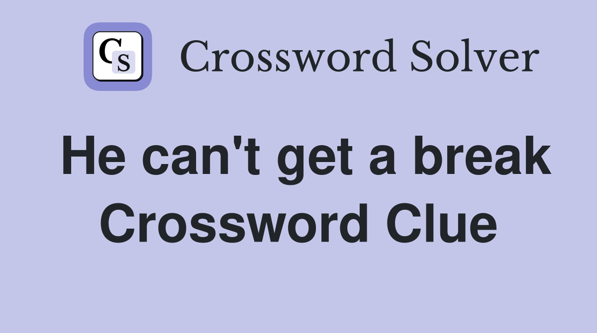 He can't get a break Crossword Clue