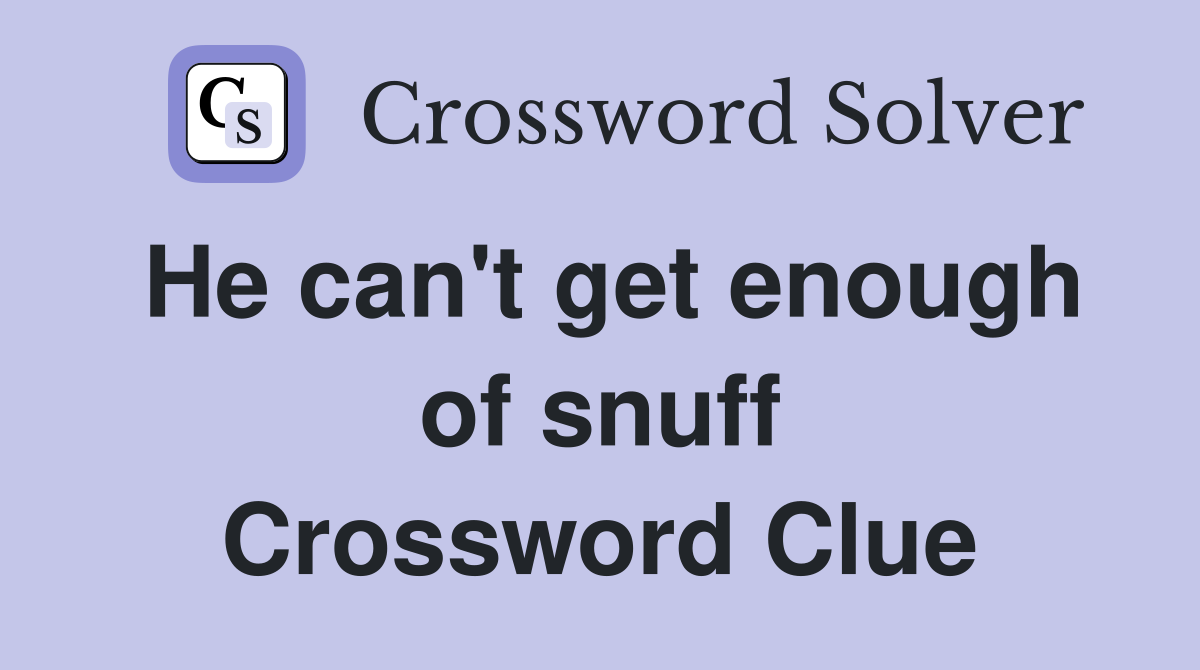 He can't get enough of snuff Crossword Clue