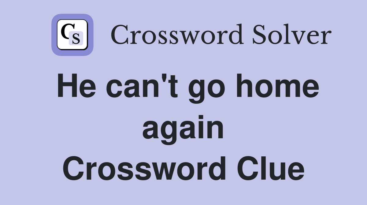 He can't go home again Crossword Clue