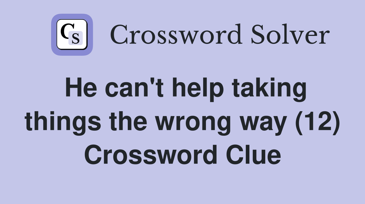 He can't help taking things the wrong way (12) Crossword Clue