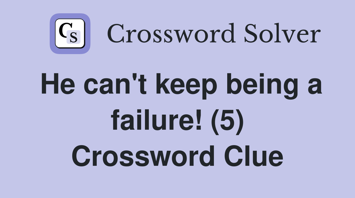 He can't keep being a failure! (5) Crossword Clue