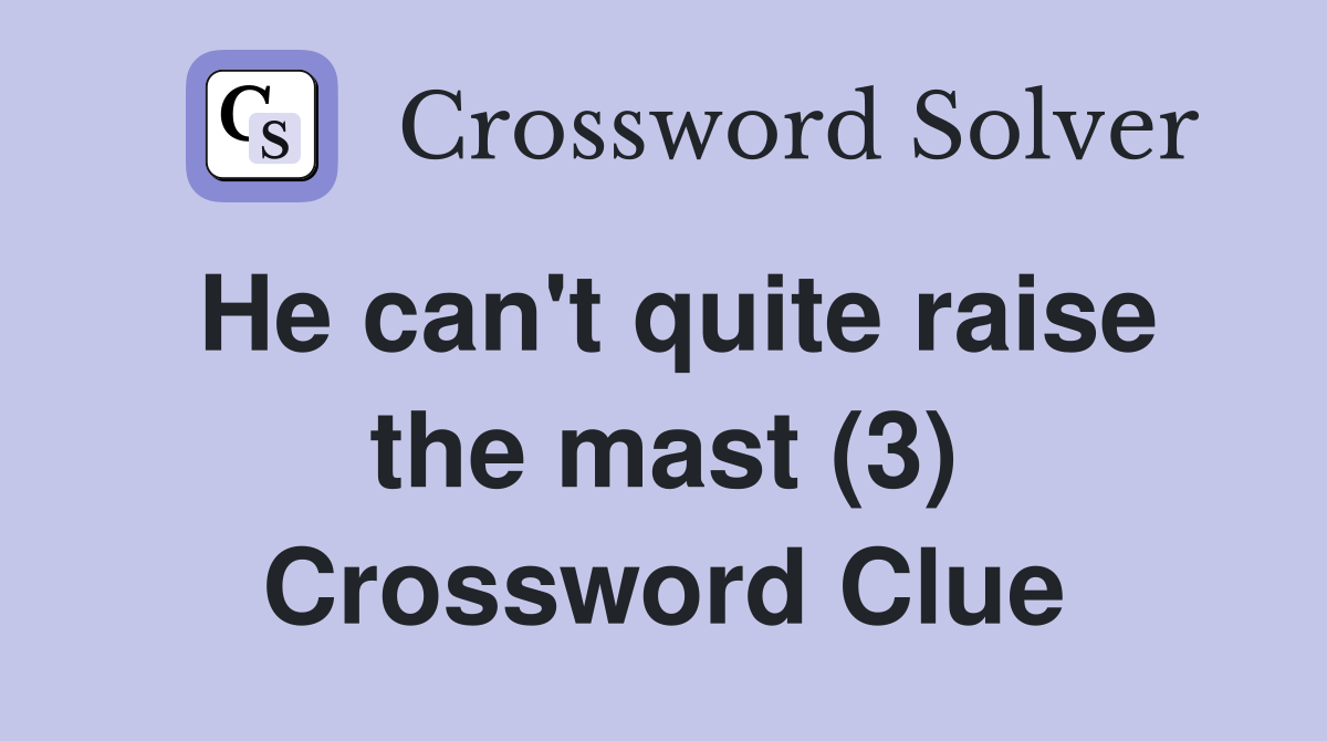 He can't quite raise the mast (3) Crossword Clue