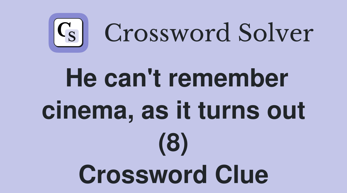 He can't remember cinema, as it turns out (8) Crossword Clue