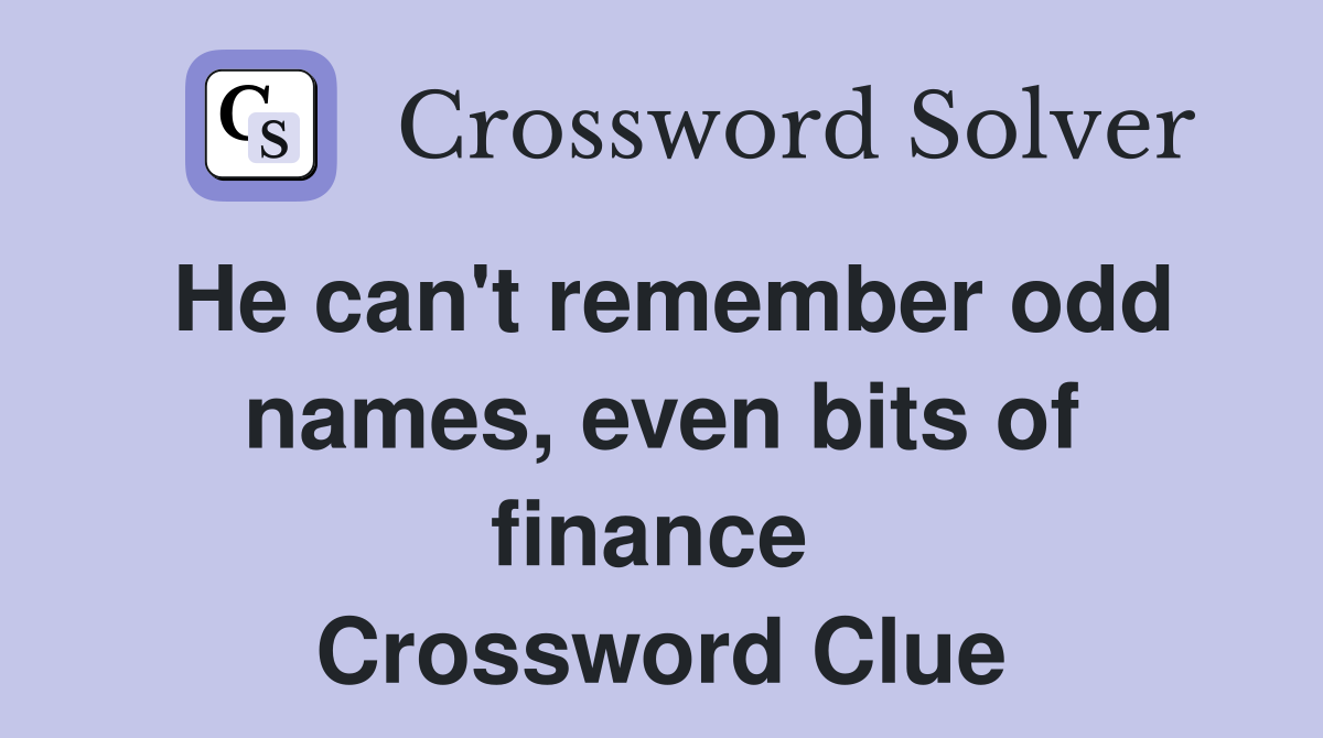 He can't remember odd names, even bits of finance  Crossword Clue