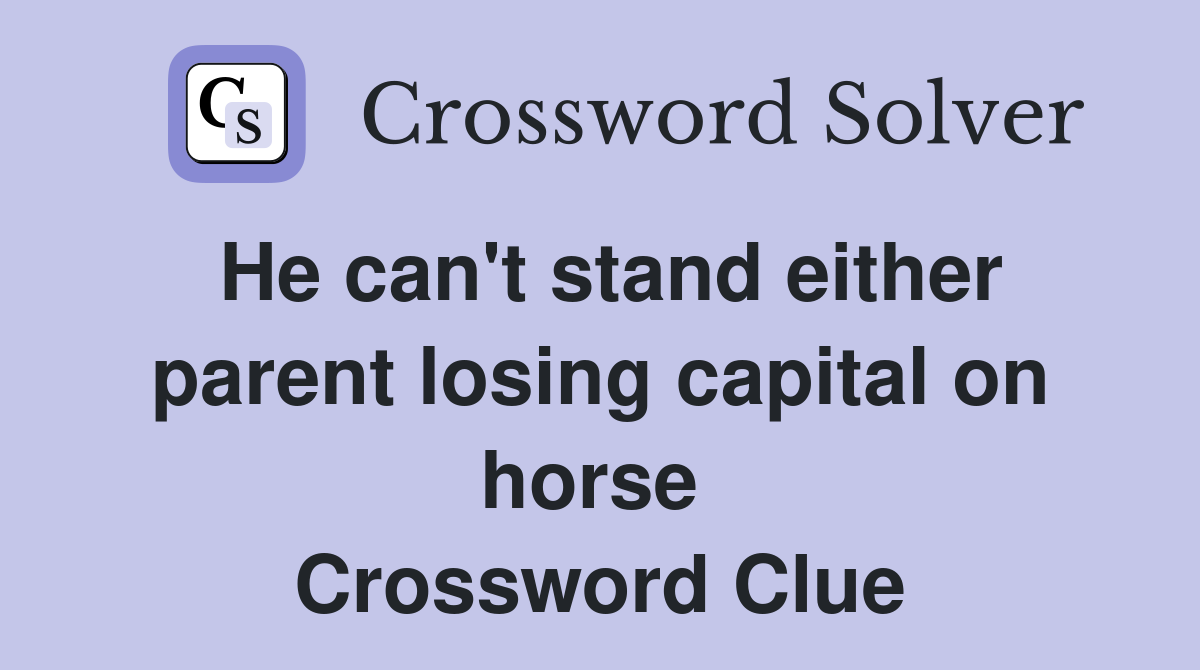 He can't stand either parent losing capital on horse  Crossword Clue