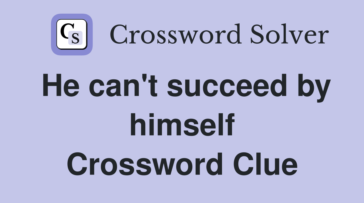 He can't succeed by himself Crossword Clue