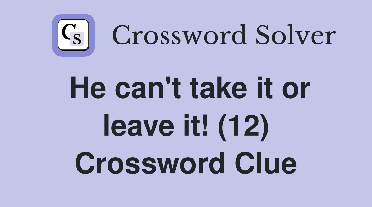 He can't take it or leave it! (12) Crossword Clue