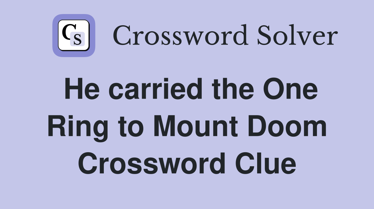 He carried the One Ring to Mount Doom Crossword Clue