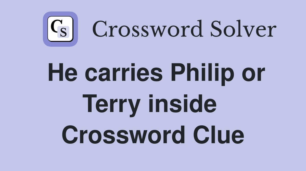 He carries Philip or Terry inside  Crossword Clue