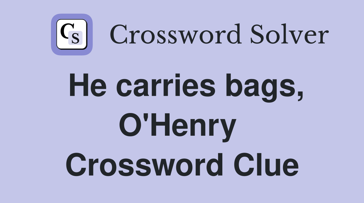 He carries bags, O'Henry  Crossword Clue