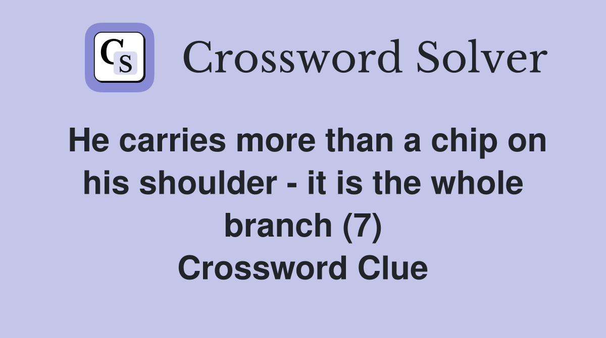 He carries more than a chip on his shoulder - it is the whole branch (7) Crossword Clue