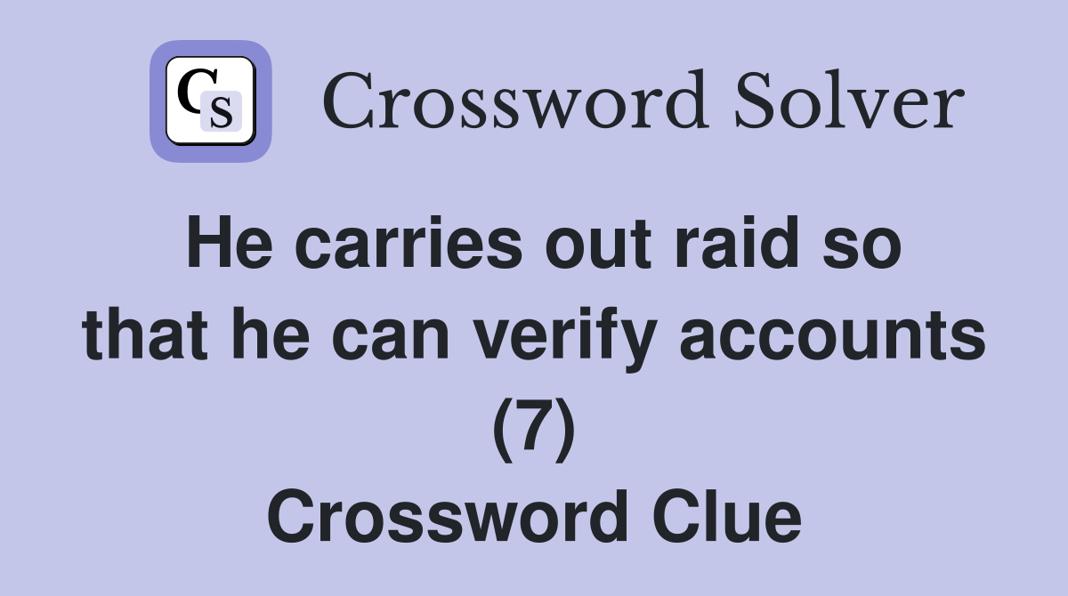 He carries out raid so that he can verify accounts (7) Crossword Clue
