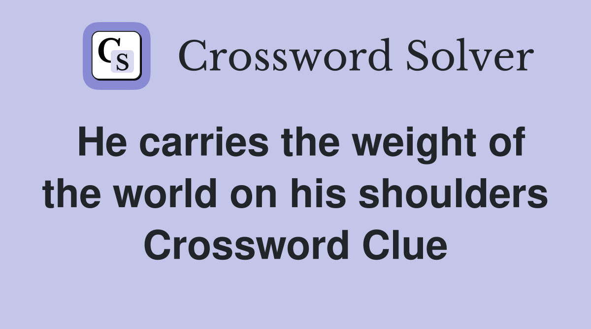He carries the weight of the world on his shoulders Crossword Clue