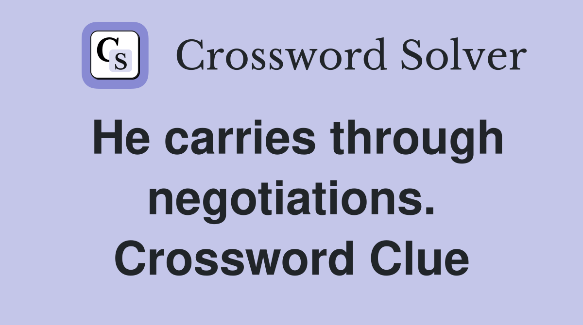 He carries through negotiations. Crossword Clue