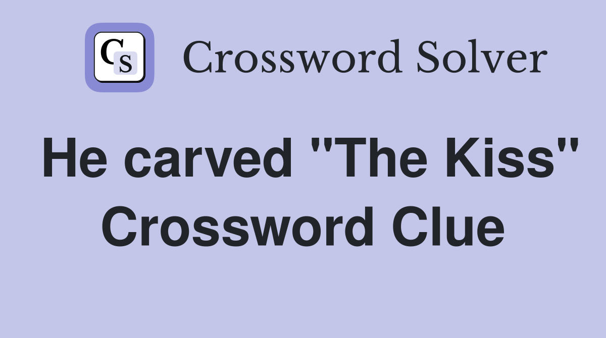 He carved "The Kiss" Crossword Clue