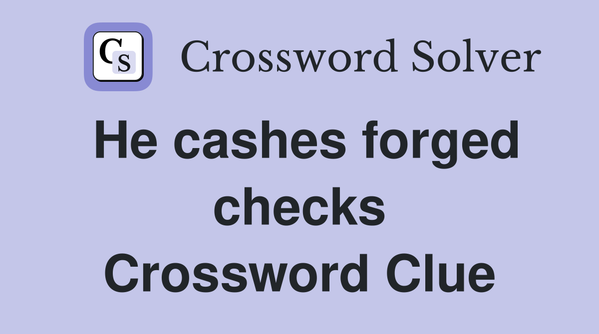 He cashes forged checks Crossword Clue
