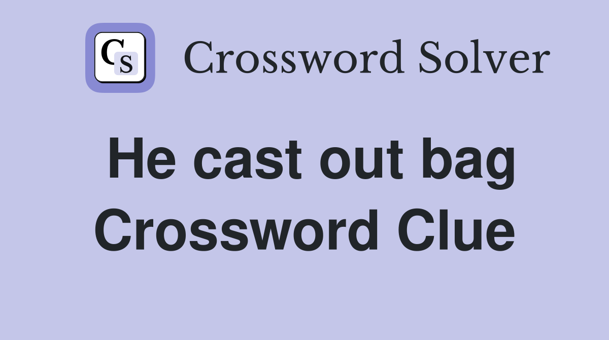 He cast out bag Crossword Clue