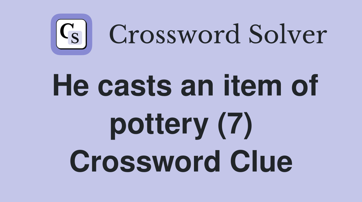 He casts an item of pottery (7) Crossword Clue